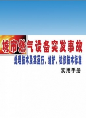 城市燃氣設(shè)備突發(fā)事故處理技術(shù)及其運行、維護、檢修技術(shù)標準實用手冊
